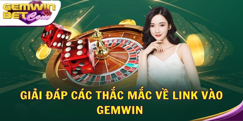 Giải đáp các thắc mắc về link vào Gemwin 