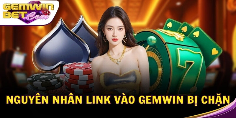 Nguyên nhân link vào Gemwin bị chặn